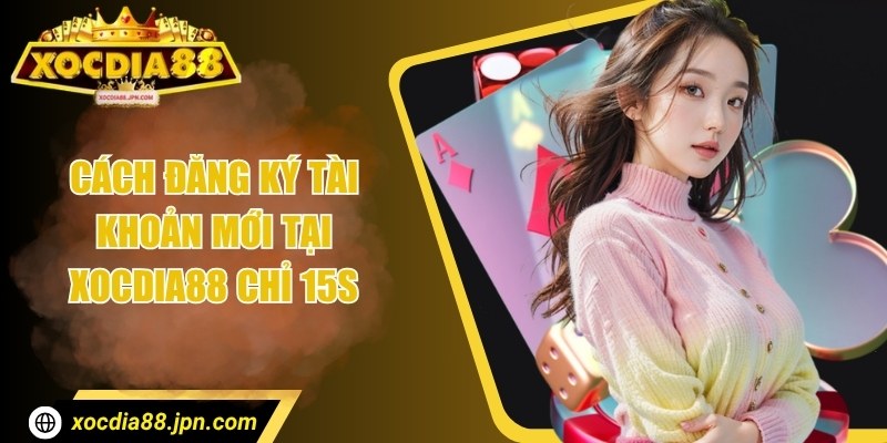 Cách đăng ký tài khoản mới tại Xocdia88 chỉ 15s